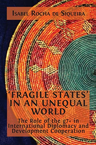 'Fragile States' in an Unequal World: The Role of the g7+ in International Diplomacy and Development Cooperation von Open Book Publishers