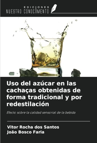 Uso del azúcar en las cachaças obtenidas de forma tradicional y por redestilación: Efecto sobre la calidad sensorial de la bebida von Ediciones Nuestro Conocimiento