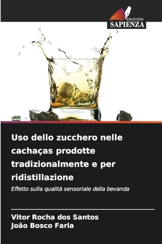 Uso dello zucchero nelle cachaças prodotte tradizionalmente e per ridistillazione: Effetto sulla qualità sensoriale della bevanda von Edizioni Sapienza