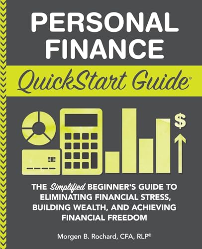 Personal Finance QuickStart Guide: The Simplified Beginner’s Guide to Eliminating Financial Stress, Building Wealth, and Achieving Financial Freedom (Personal Finance - QuickStart Guides)