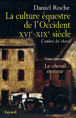 La culture équestre de l'Occident XVIe-XIXe siècle: Le cheval moteur von FAYARD