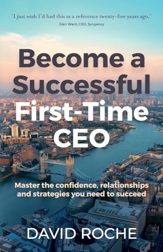 Become a Successful First-Time CEO: Master the confidence, relationships and strategies you need to succeed