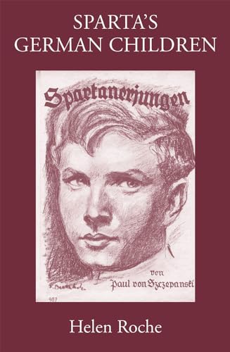 Sparta's German Children: The Ideal of Ancient Sparta in the Royal Prussian Cadet-Corps, 1818-1920, and in National-Socialist Elite Schools (the: The ... 1933-1945 (Sparta and its Influence)