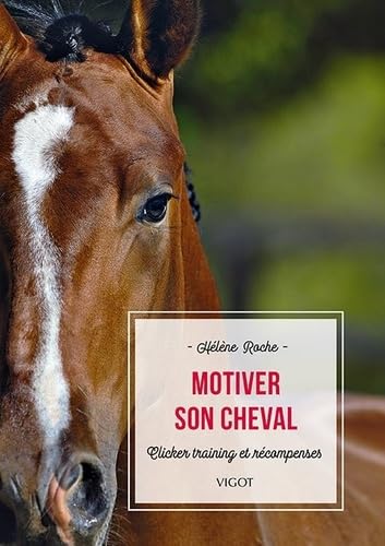 Motiver son cheval: Clicker training et récompenses von VIGOT