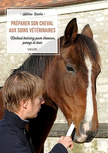 Préparer son cheval aux soins vétérinaires: Medical training pour chevaux, poneys et ânes Préparer son cheval aux soins vétérinaires: Medical training pour chevaux, poneys et ânes