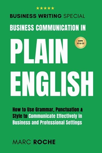Business Communication in Plain English: How to Use Grammar, Punctuation & Style to Communicate Effectively in Business and Professional Settings: ... Speaking, Communication & Etiquette, Band 6) von Independently published
