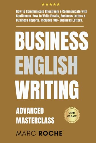 Business English Writing: Advanced Masterclass- How to Communicate Effectively & Communicate with Confidence: How to Write Emails, Business Letters & ... Speaking, Communication & Etiquette, Band 2) von Independently published
