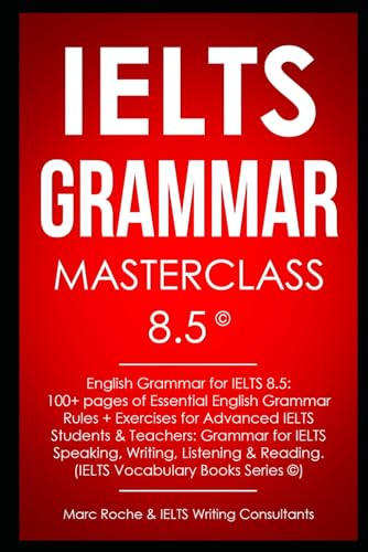 IELTS Grammar Masterclass 8.5 © English Grammar for IELTS 8.5: 100+ pages of Essential English Grammar Rules + Exercises for Advanced IELTS Students: IELTS Vocabulary Books Series von Independently published