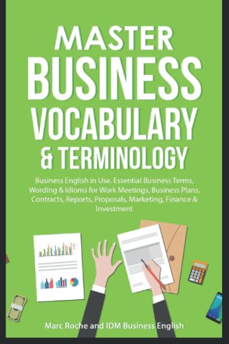 Master Business Vocabulary & Terminology: Business English in Use: Essential Terms, Wording & Idioms: for Work Meetings, Business Plans, Contracts, ... Speaking, Writing, and Vocabulary Books)