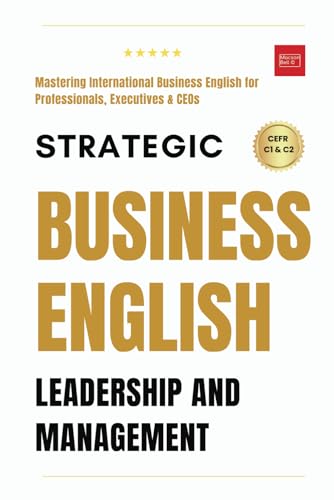 Strategic Business English: Leadership and Management- Mastering International Business English for Professionals, Executives, and CEOs.: Complete ... Speaking, Communication & Etiquette, Band 4) von Independently published