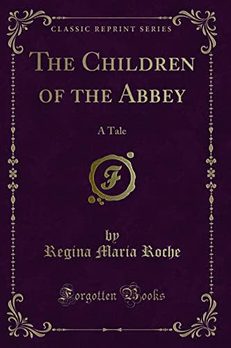 The Children of the Abbey (Classic Reprint): A Tale: A Tale (Classic Reprint)