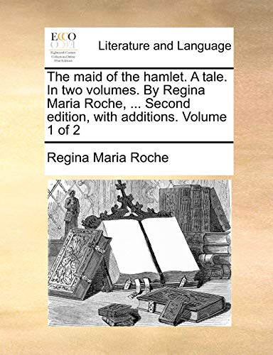 The Maid of the Hamlet. a Tale. in Two Volumes. by Regina Maria Roche, ... Second Edition, with Additions. Volume 1 of 2 von Gale Ecco, Print Editions