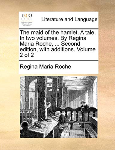 The Maid of the Hamlet. a Tale. in Two Volumes. by Regina Maria Roche, ... Second Edition, with Additions. Volume 2 of 2 von Gale Ecco, Print Editions