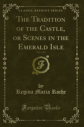 The Tradition of the Castle, or Scenes in the Emerald Isle, Vol. 3 of 4 (Classic Reprint) von Forgotten Books