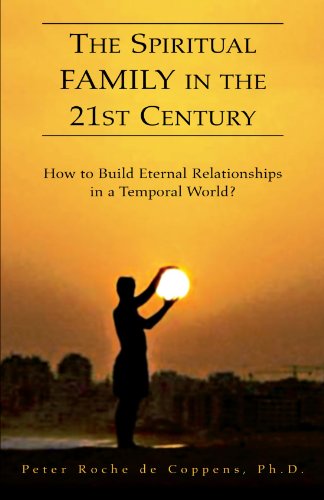 The Spiritual Family in the 21st Century: How to Build Eternal Relationships in a Temporal World?: How to Build Eternal Relationships in a Temporal World? von Xlibris