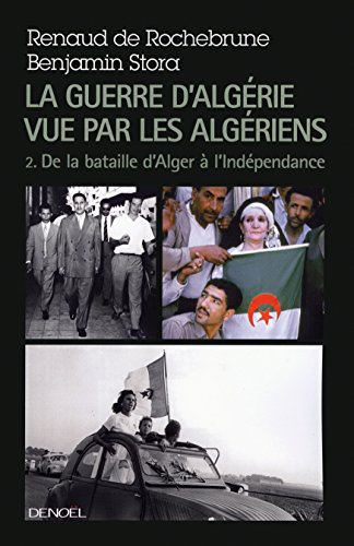 La guerre d'Algérie vue par les Algériens: Le temps de la politique (De la bataille d'Alger à l'indépendance) (2)