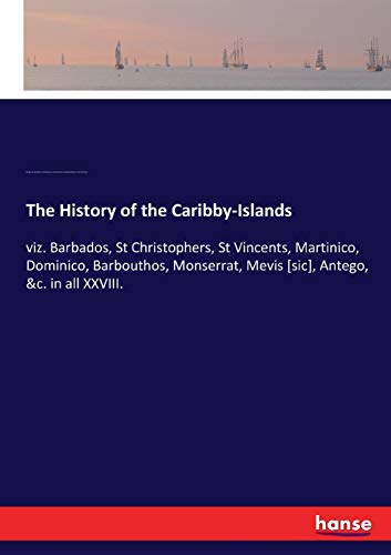 The History of the Caribby-Islands: viz. Barbados, St Christophers, St Vincents, Martinico, Dominico, Barbouthos, Monserrat, Mevis [sic], Antego, &c. in all XXVIII. von Hansebooks
