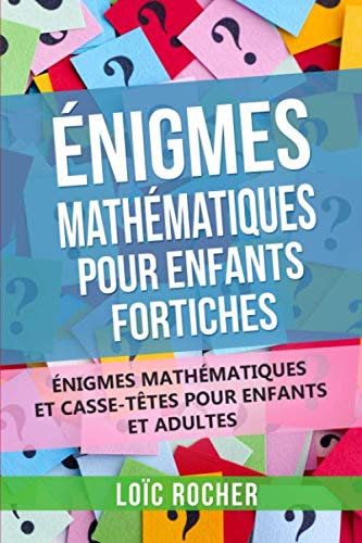 Énigmes Mathématiques Pour Enfants Fortiches: Énigmes Mathématiques Et Casse-Têtes Pour Enfants Et Adultes Énigmes Mathématiques Pour Enfants Fortiches: Énigmes Mathématiques Et Casse-Têtes Pour Enfants Et Adultes