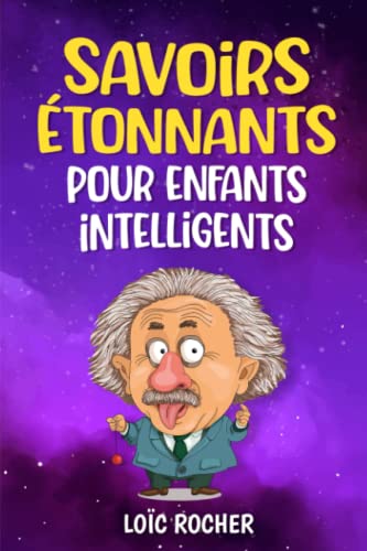 Savoirs Étonnants Pour Enfants Intelligents: Un livre de curiosités pour les esprits éveillés