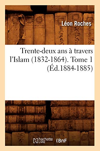 Trente-deux ans à travers l'Islam (1832-1864). Tome 1 (Éd.1884-1885) (Histoire) von Hachette Livre - BNF