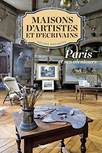 Maisons d'artistes et d'écrivains: Paris et ses alentours