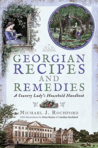 Georgian Recipes and Remedies: A Country Lady's Household Handbook von Pen and Sword History