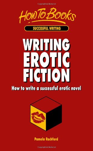 Writing Erotic Fiction: How to write a successful erotic novel