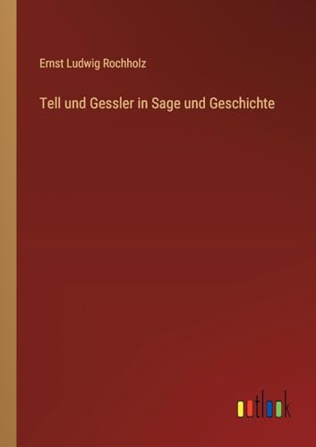 Tell und Gessler in Sage und Geschichte von Outlook Verlag