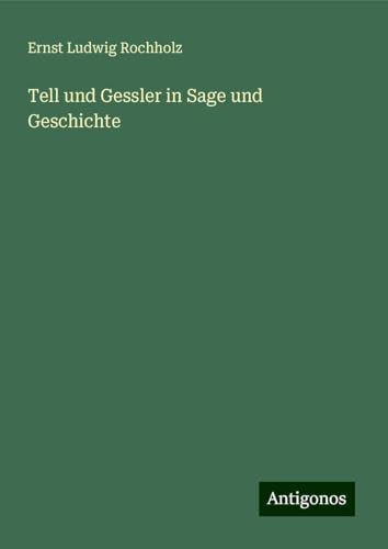 Tell und Gessler in Sage und Geschichte
