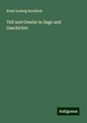 Tell und Gessler in Sage und Geschichte