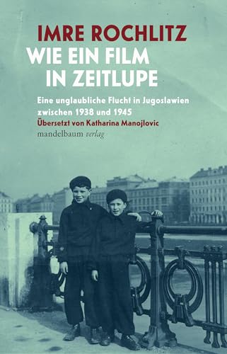 Wie ein Film in Zeitlupe: Eine unglaubliche Flucht in Jugoslawien zwischen 1938 und 1945. Aus dem Englischen von Katharina Manojlovic