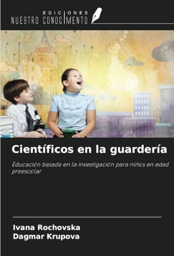 Científicos en la guardería: Educación basada en la investigación para niños en edad preescolar von Ediciones Nuestro Conocimiento