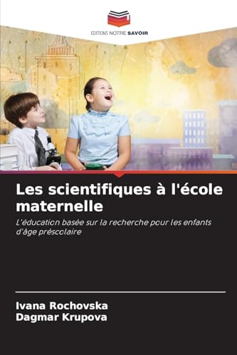 Les scientifiques à l'école maternelle: L'éducation basée sur la recherche pour les enfants d'âge préscolaire von Editions Notre Savoir