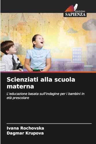 Scienziati alla scuola materna: L'educazione basata sull'indagine per i bambini in età prescolare von Edizioni Sapienza