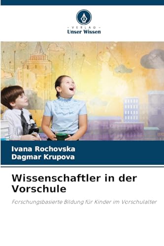 Wissenschaftler in der Vorschule: Forschungsbasierte Bildung für Kinder im Vorschulalter von Verlag Unser Wissen