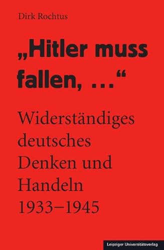 „Hitler muss fallen, ...“: Widerständiges deutsches Denken und Handeln 1933–1945