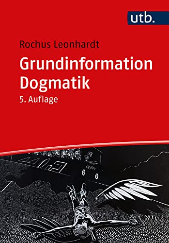 Grundinformation Dogmatik: Ein Lehr- und Arbeitsbuch für das Studium der Theologie