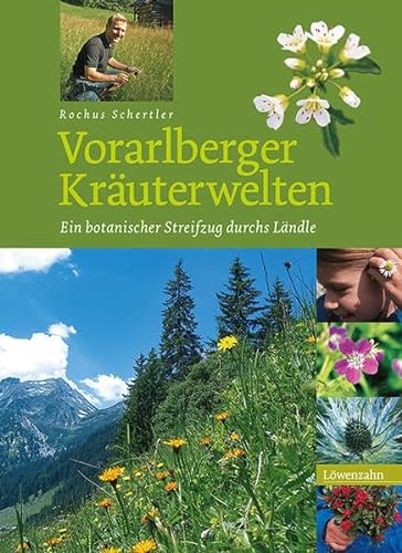 Vorarlberger Kräuterwelten. Ein botanischer Streifzug durch das Ländle: Ein botanischer Steifzug durchs Ländle von Edition Loewenzahn