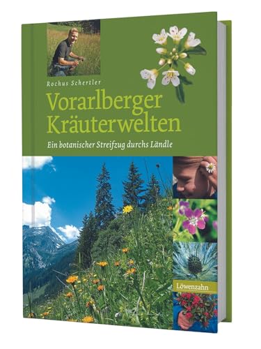 Vorarlberger Kräuterwelten. Ein botanischer Streifzug durch das Ländle: Ein botanischer Steifzug durchs Ländle