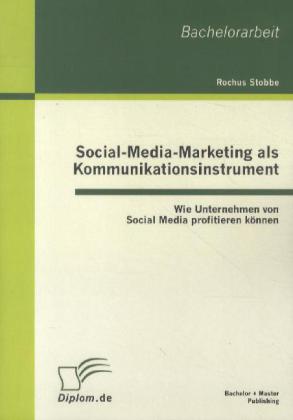 Social-Media-Marketing als Kommunikationsinstrument: Wie Unternehmen von Social Media profitieren können von Bachelor + Master Publishing