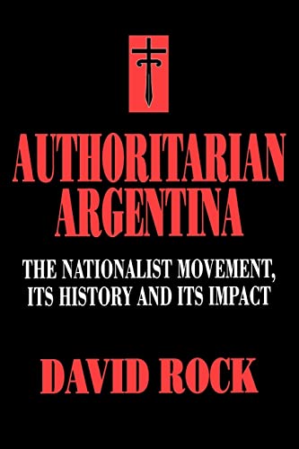Authoritarian Argentina: The Nationalist Movement, Its History and Its Impact von University of California Press