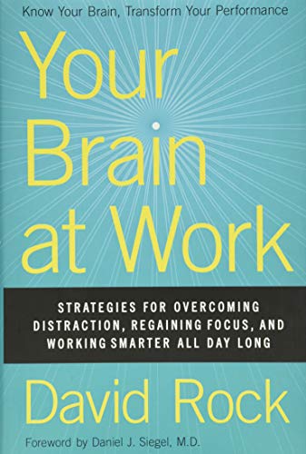 Your Brain at Work: Strategies for Overcoming Distraction, Regaining Focus, and Working Smarter All Day Long Your Brain at Work: Strategies for Overcoming Distraction, Regaining Focus, and Working Smarter All Day Long
