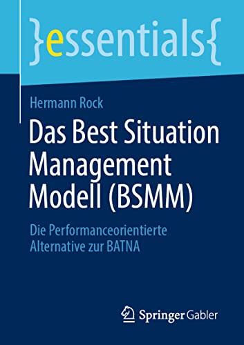 Das Best Situation Management Modell (BSMM): Die Performanceorientierte Alternative zur BATNA (essentials) von Springer Gabler