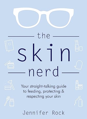 The Skin Nerd: Your straight-talking guide to feeding, protecting and respecting your skin