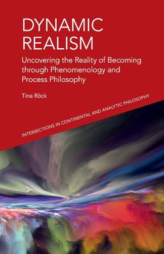 Dynamic Realism: Uncovering the Reality of Becoming Through Phenomenology and Process Philosophy (Intersections in Continental and Analytic Philosophy) von Edinburgh University Press