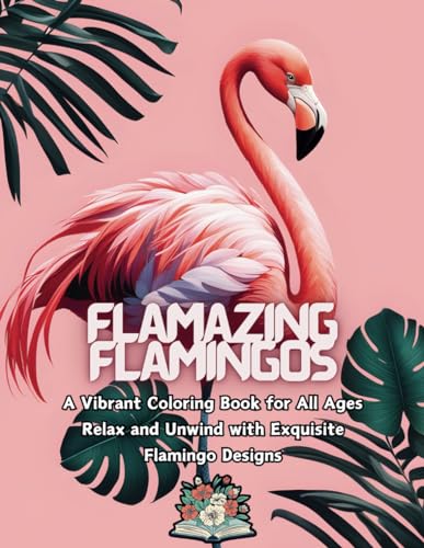 Flamazing Flamingos: A Vibrant Coloring Book for all ages relax and unwind with Exquisite Flamingo designs von Independently published