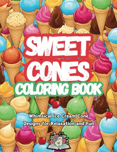 Sweet Cones Coloring Book: Whimsical Ice Cream Cone designs for relaxation and fun von Independently published