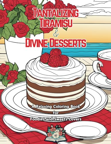 Tantalizing Tiramisu & Divine Desserts: a relaxing coloring book for foodies and sweets lovers von Independently published