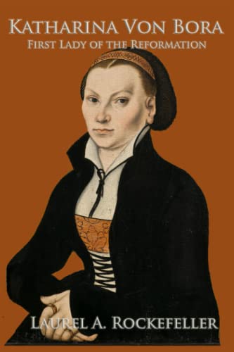 Katharina von Bora: First Lady of the Reformation (The Legendary Women of World History, Band 12)