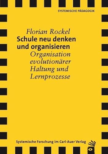Schule neu denken und organisieren: Organisation evolutionärer Haltung und Lernprozesse (Verlag für systemische Forschung) von Carl-Auer Verlag GmbH